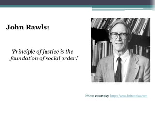 John Rawls:


  ‘Principle of justice is the
 foundation of social order.’




                                 Photo courtesy: http://www.britannica.com
 