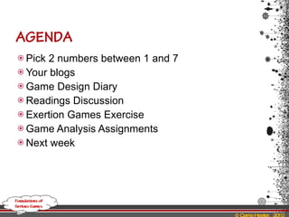 Pick 2 numbers between 1 and 7 Your blogs Game Design Diary Readings Discussion Exertion Games Exercise Game Analysis Assignments Next week 