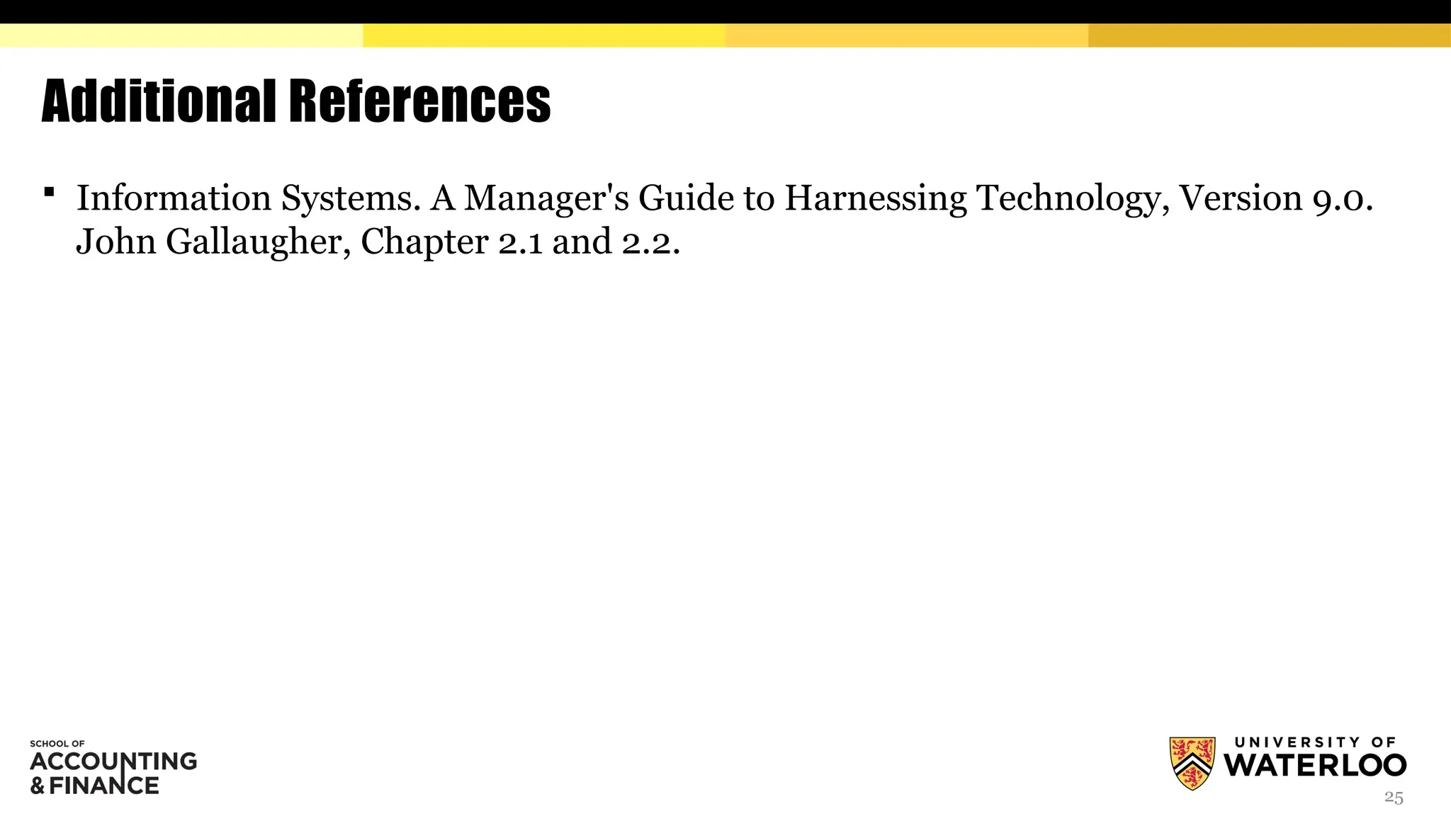 25
Additional References
 Information Systems. A Manager's Guide to Harnessing Technology, Version 9.0.
John Gallaugher, Chapter 2.1 and 2.2.
 