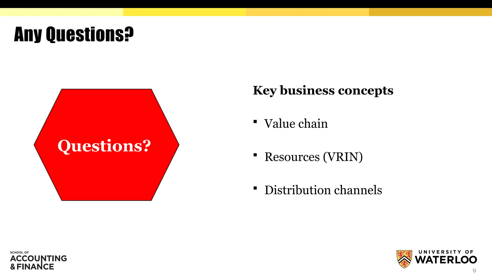 Any Questions?
Key business concepts
 Value chain
 Resources (VRIN)
 Distribution channels
9
Questions?
 
