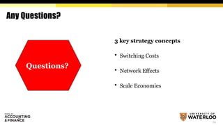 Any Questions?
3 key strategy concepts
 Switching Costs
 Network Effects
 Scale Economies
24
Questions?
 