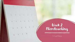 Week 2
Microteaching
Dr. Russell Rodrigo
 
