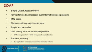 SOAP
• Simple Object Access Protocol
• Format for sending messages over Internet between programs
• XML-based
• Platform a...