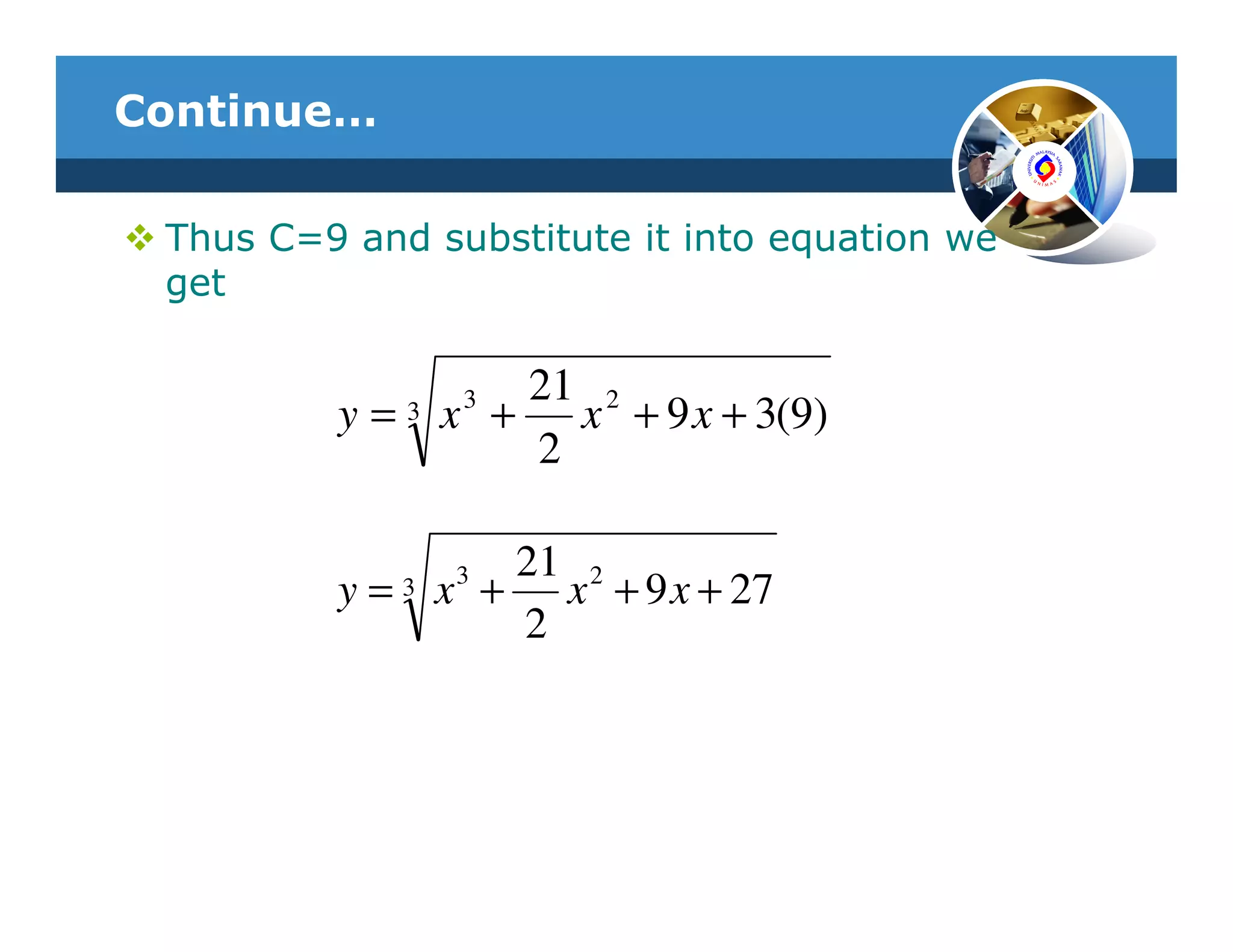Continue…

 Thus C=9 and substitute it into equation we
 get

                21 2
                 3
         y = x + x + 9 x + 3(9)
             3
                2

                21 2
                 3
         y = x + x + 9 x + 27
             3
                2
 