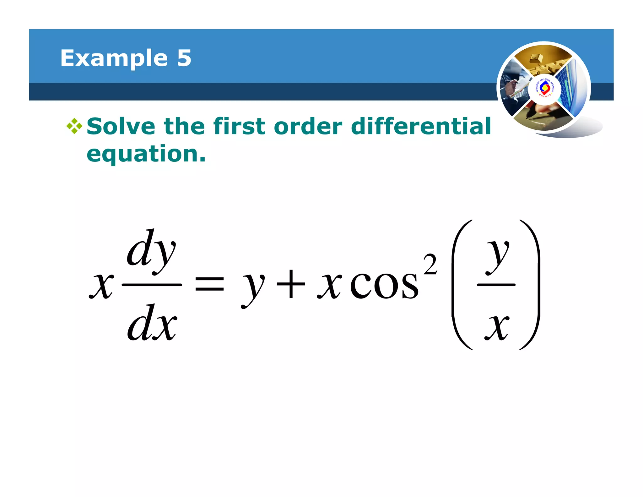 Example 5


 Solve the first order differential
 equation.



    dy            2 y
  x    = y + x cos  
    dx             x
 