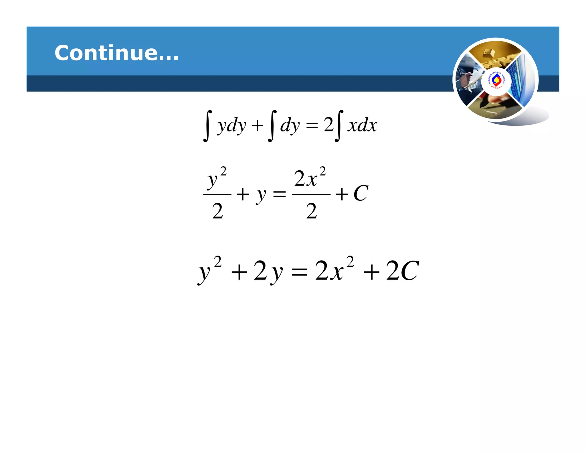 Continue…


            ∫ ydy + ∫ dy = 2∫ xdx
            y2     2x 2
               +y=      +C
            2       2

             2               2
            y + 2 y = 2 x + 2C
 