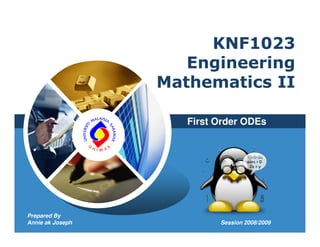 KNF1023
                                   Engineering
                                Mathematics II

                                   First Order ODEs
               Prepared By
              Annie ak Joseph




Prepared By
Annie ak Joseph                          Session 2008/2009
 