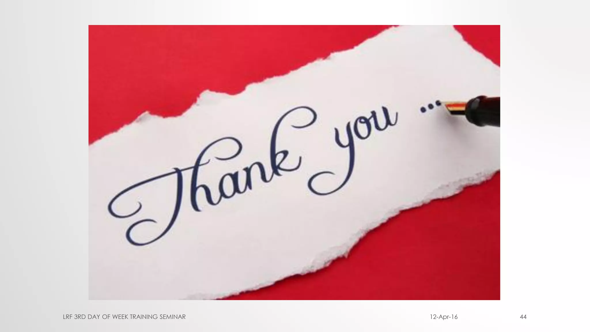 12-Apr-16LRF 3RD DAY OF WEEK TRAINING SEMINAR 44
 