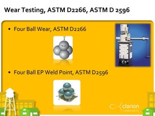 Wear Testing, ASTM D2266, ASTM D 2596
• Four Ball Wear, ASTM D2266
• Four Ball EP Weld Point, ASTM D2596
 
