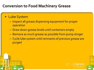Conversion to Food Machinery Grease
• Lube System
– Inspect all grease dispensing equipment for proper
operation
– Draw do...