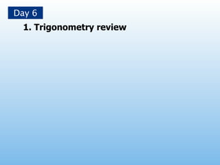 Day 6
  1. Trigonometry review
 