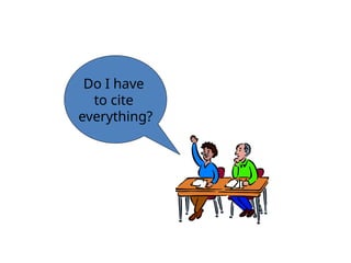 Do I have
to cite
everything?
 