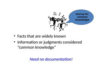 Nope!
• Facts that are widely known
• Information or judgments considered
“common knowledge”
Need no documentation!
Hooray for
common
knowledge!
 
