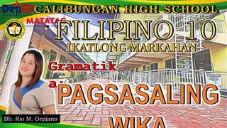 CALIBUNGAN HIGH SCHOOL
FILIPINO 10
Bb. Rio M. Orpiano
Gramatik
a:
PAGSASALING
 