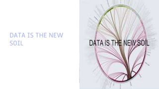 DATA IS THE NEW
SOIL 7
 