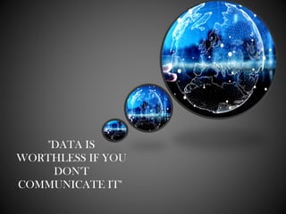 "DATA IS
WORTHLESS IF YOU
DON'T
COMMUNICATE IT"
 