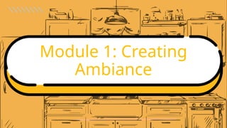 Module 1: Creating
Ambiance
 