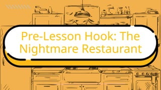Pre-Lesson Hook: The
Nightmare Restaurant
 