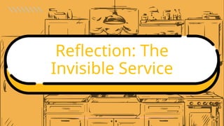 Reflection: The
Invisible Service
 