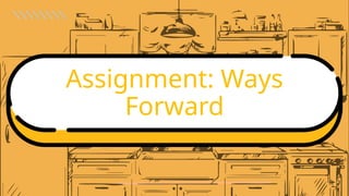 Assignment: Ways
Forward
 