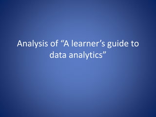 Analysis of “A learner’s guide to
data analytics”
 