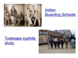 Indian
Boarding Schools
Tuskegee syphilis
study
 