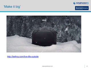 ‘Make it big’
http://bellroy.com/live-life-outside
www.symphony3.com 21
 