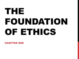 THE
FOUNDATION
OF ETHICS
CHAPTER ONE
 