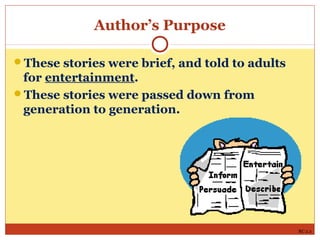 Author’s Purpose
These stories were brief, and told to adults
for entertainment.
These stories were passed down from
generation to generation.
RC 2.2
 