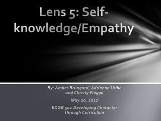 By: Amber Brungard, Adrianna Uribe
and Christy Flugga
May 20, 2012
EDGR 502 Developing Character
through Curriculum
 