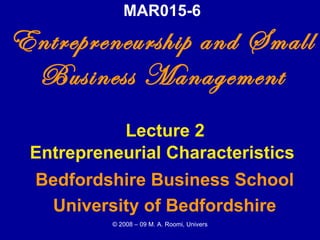 MAR015-6 Entrepreneurship and Small Business Management   Lecture 2 Entrepreneurial Characteristics Bedfordshire Business School University of Bedfordshire 