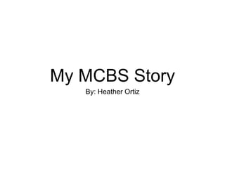 My MCBS Story
By: Heather Ortiz
 