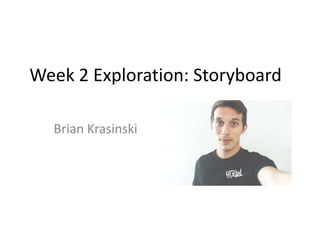 Week 2 Exploration: Storyboard
Brian Krasinski
 