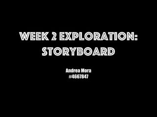 Week 2 Exploration:
Storyboard
Andrea Mora
#4667847
 