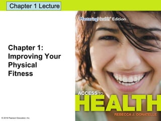 Chapter 9 Lecture
Chapter 1:
Improving Your
Physical
Fitness
© 2016 Pearson Education, Inc.
Chapter 1 Lecture
 