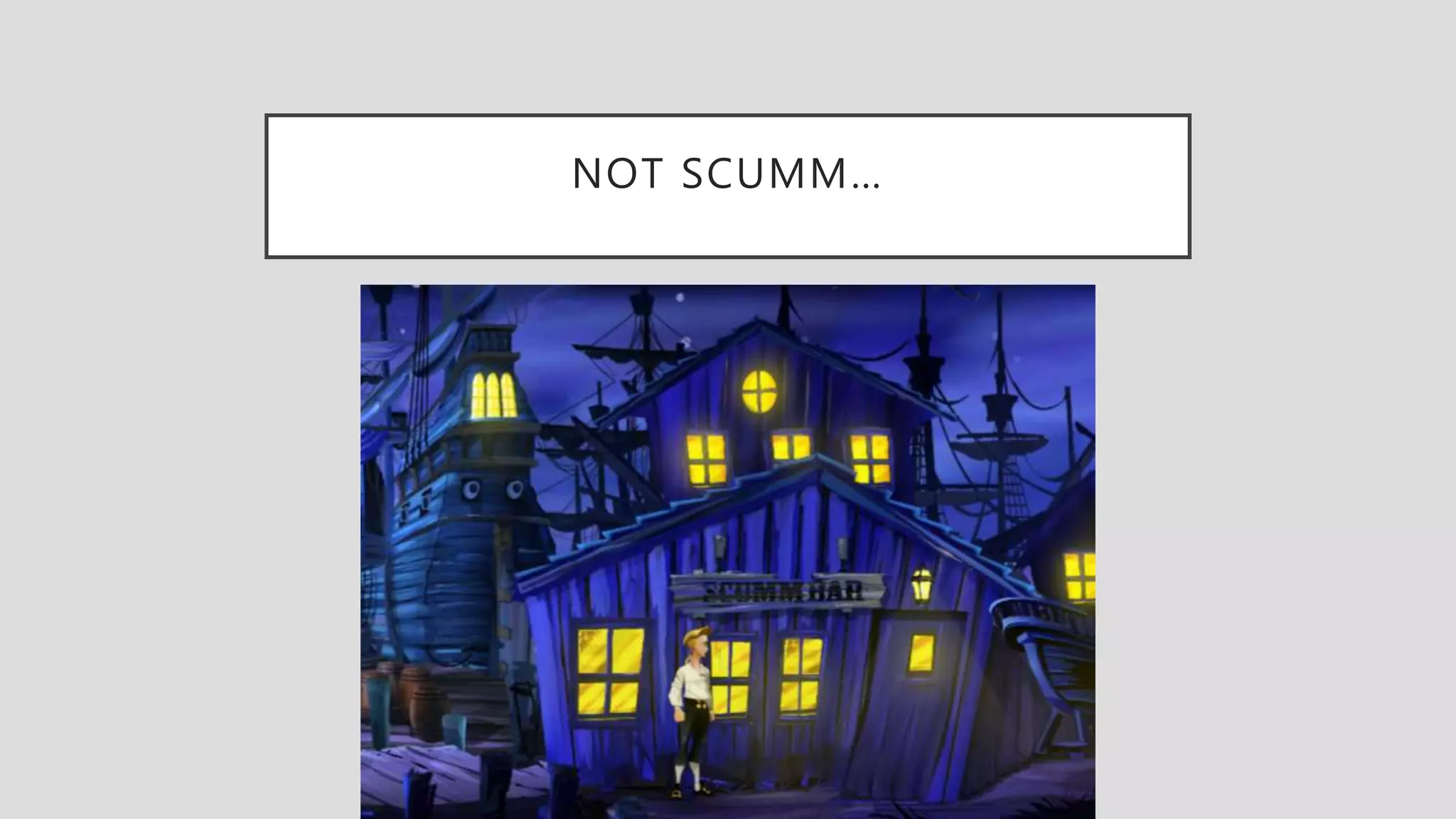 NOT SCUMM…
 