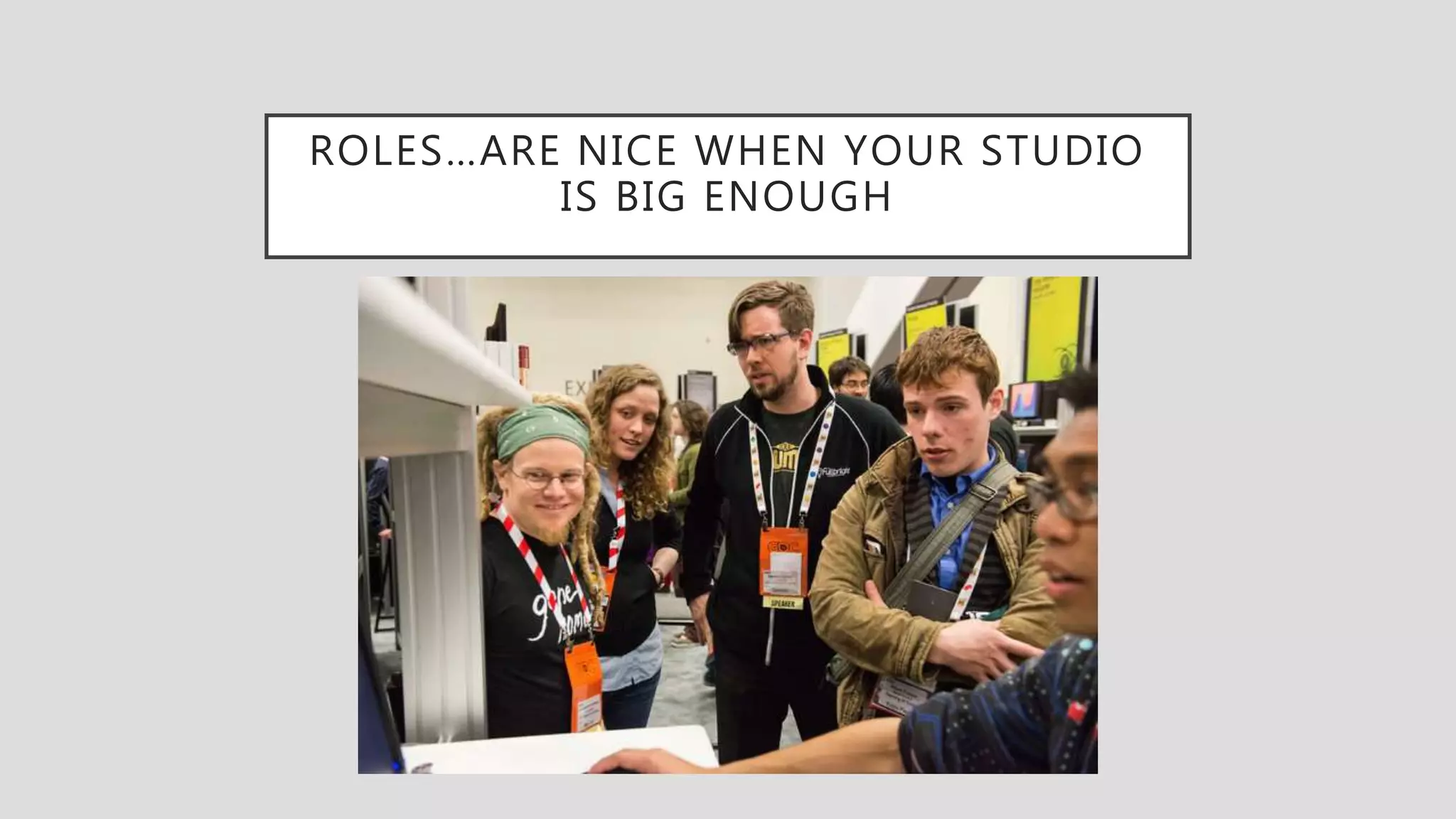 ROLES…ARE NICE WHEN YOUR STUDIO
IS BIG ENOUGH
 