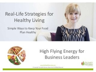 Real-Life Strategies for
Healthy Living
Simple Ways to Keep Your Food
Plan Healthy
High Flying Energy for
Business Leaders
 