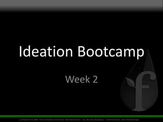 Ideation Bootcamp
      Week 2
 