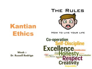 Week 3
Dr. Russell Rodrigo
Kantian
Ethics
1
 