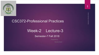 CSC372-Professional Practices
Week-2 Lecture-3
Semester-7 Fall 2018
Prepared by:
Sundus Munir
1
 