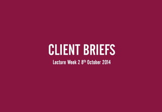 Week 2 lecture and seminar client briefs