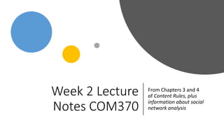 Week 2 Lecture
Notes COM370
From Chapters 3 and 4
of Content Rules, plus
information about social
network analysis
 