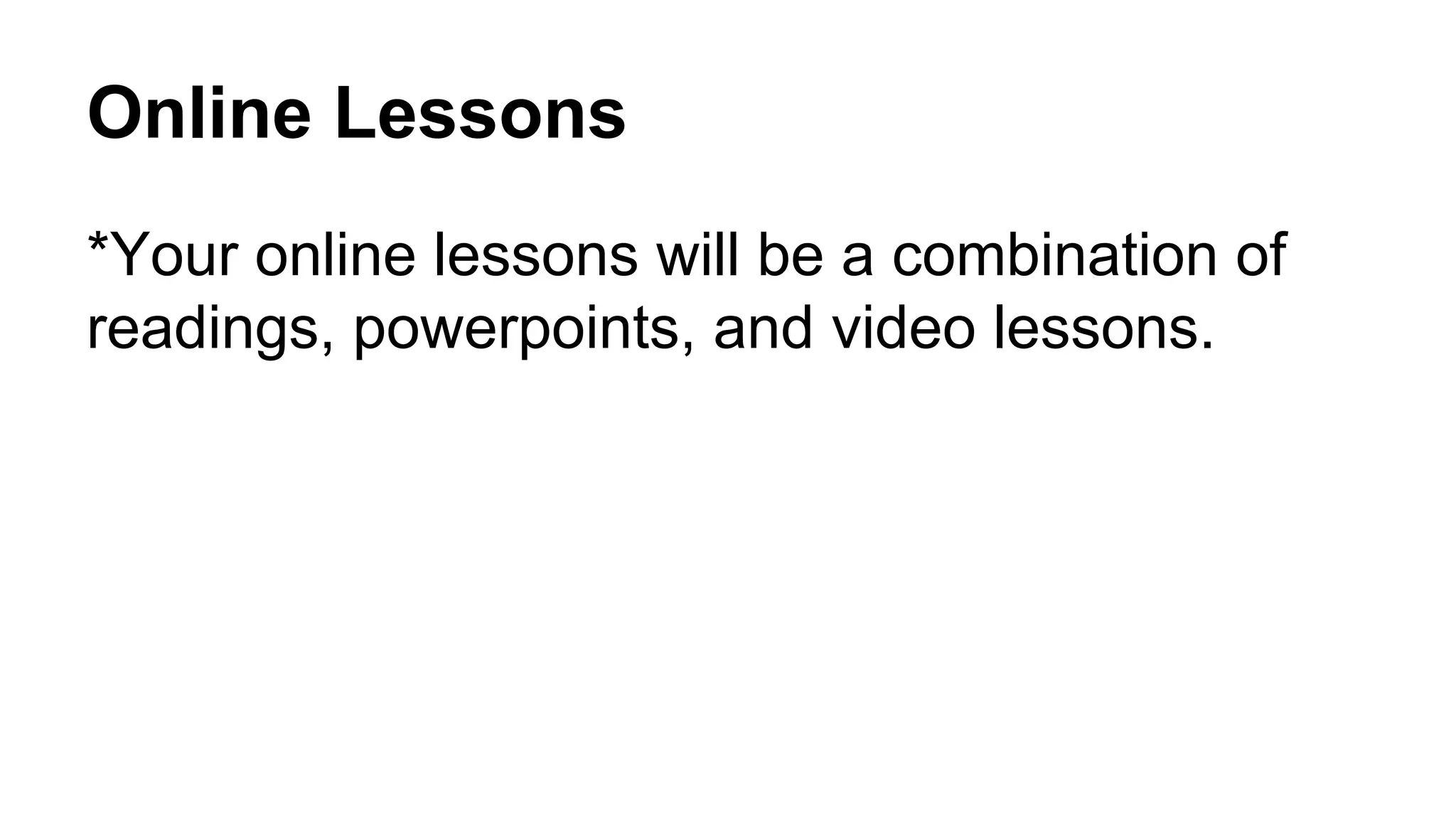 Online Lessons
*Your online lessons will be a combination of
readings, powerpoints, and video lessons.
 