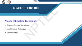 Phasor estimation techniques
 Discrete Fourier Transform
 Least Square Technique
 Kalman Filter
N
P
T
E
L
 
