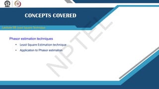 Phasor estimation techniques
• Least Square Estimation technique
• Application to Phasor estimation
Lecture 08 Least Square Technique
N
P
T
E
L
 