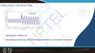 Relay current with Mimic Filter
• Decaying DC is filtered out.
• This introduces phase lag, that has to be compensated for correct phasor estimation.
N
P
T
E
L
 
