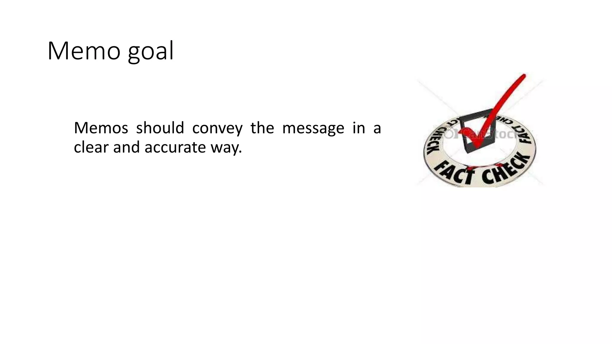 Memo goal
Memos should convey the message in a
clear and accurate way.
 