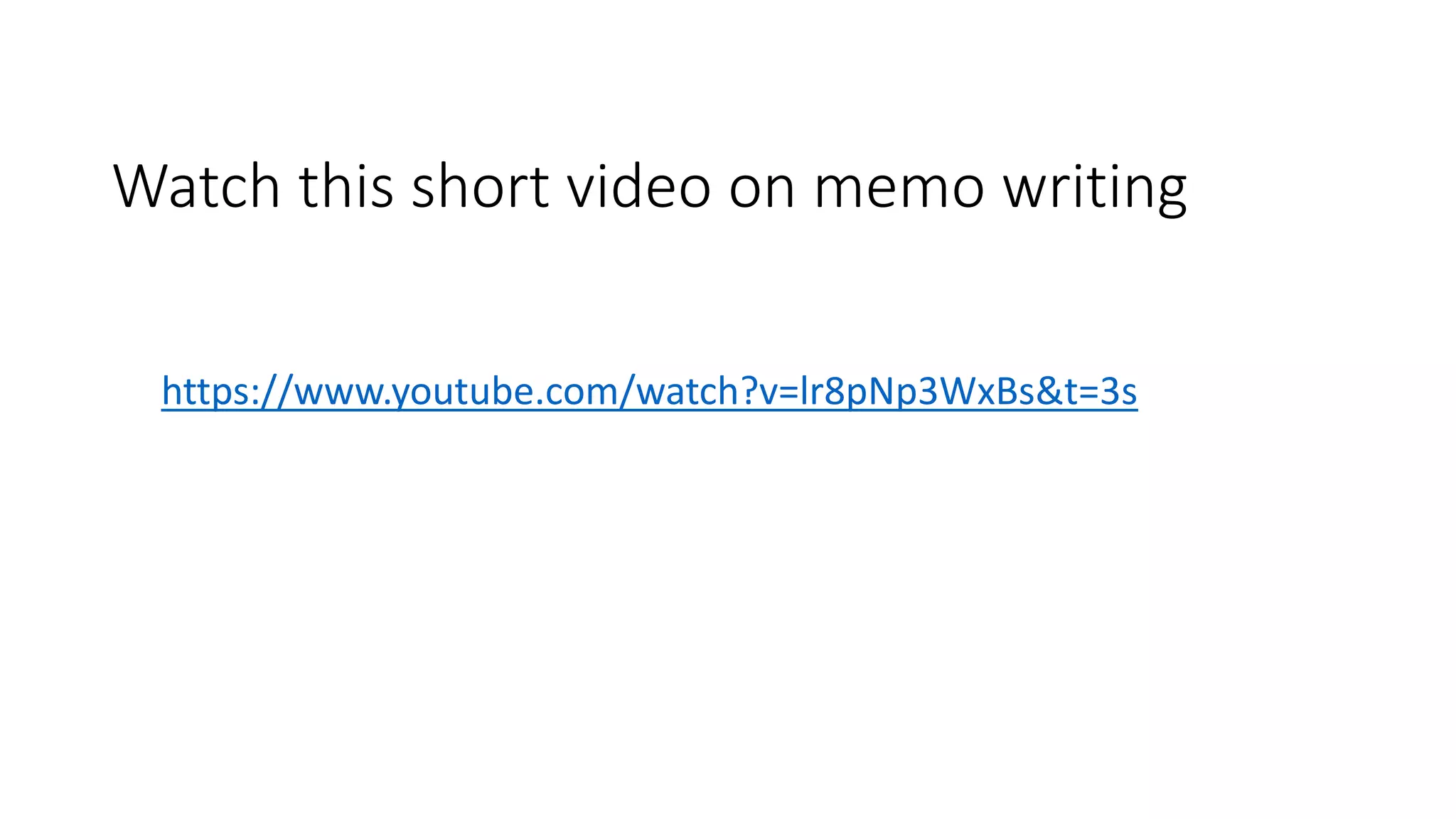 Watch this short video on memo writing
https://www.youtube.com/watch?v=lr8pNp3WxBs&t=3s
 