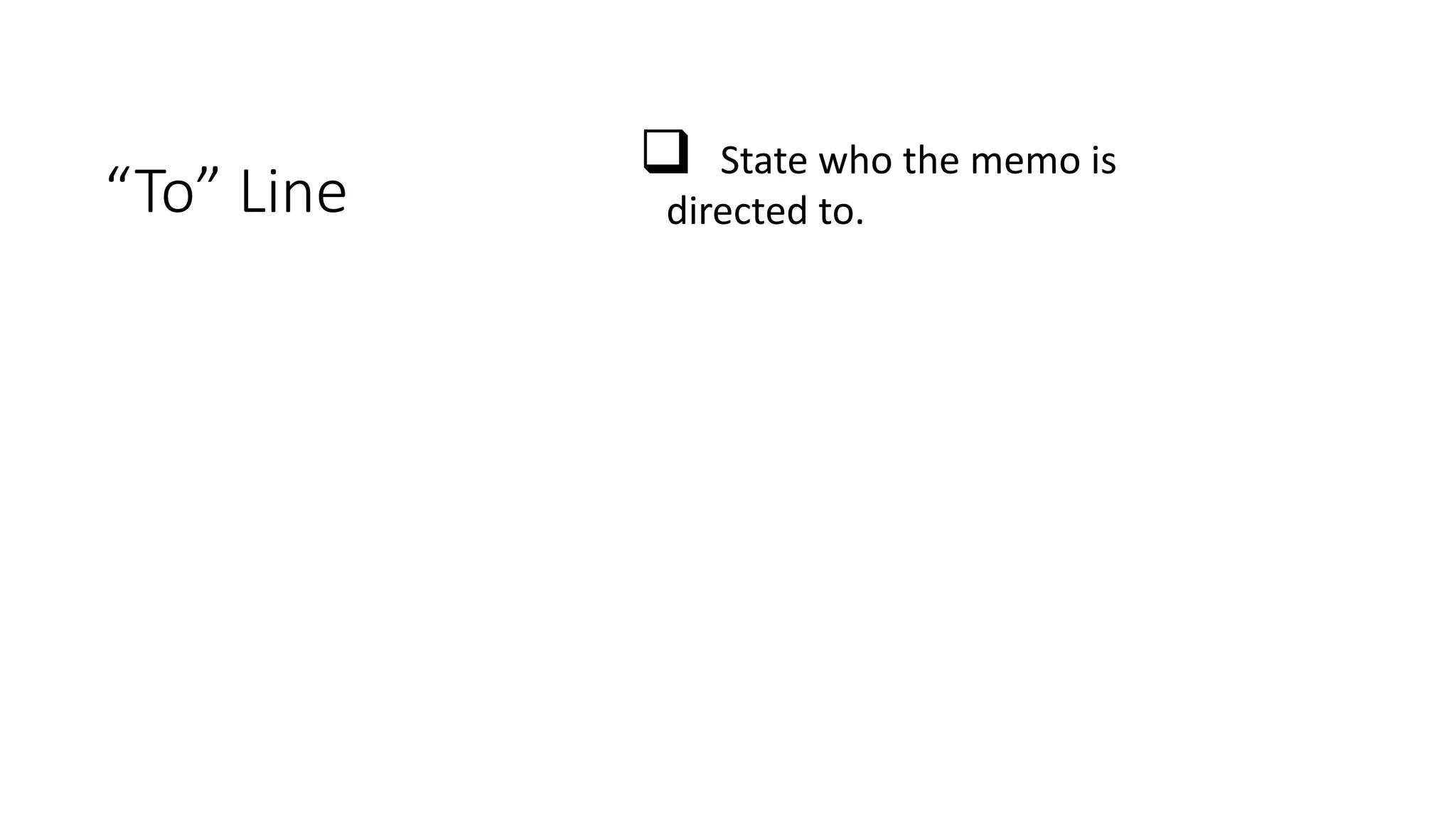 “To” Line
 State who the memo is
directed to.
 